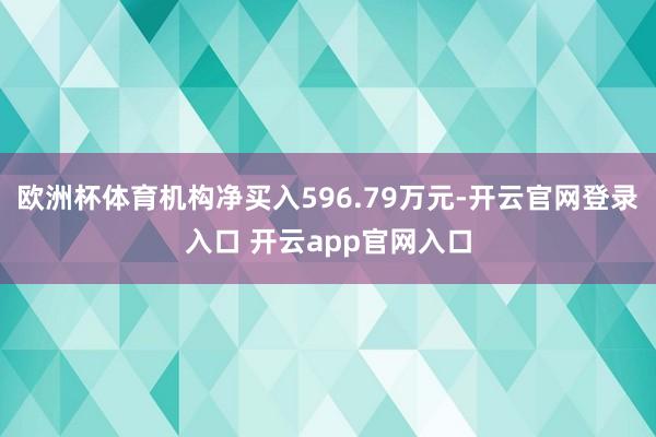 欧洲杯体育机构净买入596.79万元-开云官网登录入口 开云app官网入口