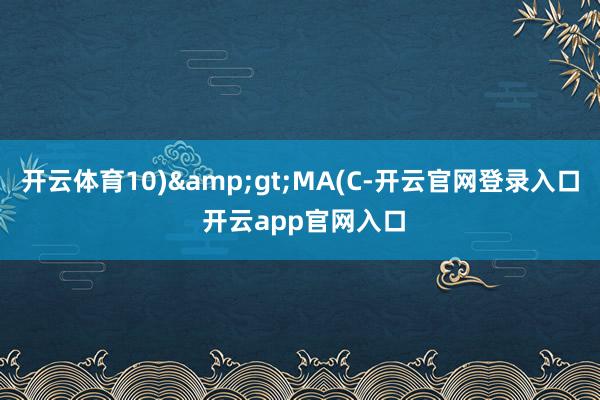 开云体育10)&gt;MA(C-开云官网登录入口 开云app官网入口