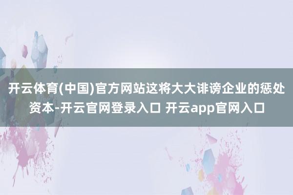 开云体育(中国)官方网站这将大大诽谤企业的惩处资本-开云官网登录入口 开云app官网入口