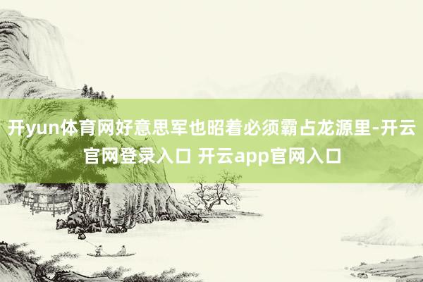 开yun体育网好意思军也昭着必须霸占龙源里-开云官网登录入口 开云app官网入口