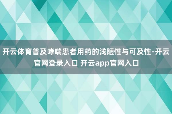 开云体育普及哮喘患者用药的浅陋性与可及性-开云官网登录入口 开云app官网入口
