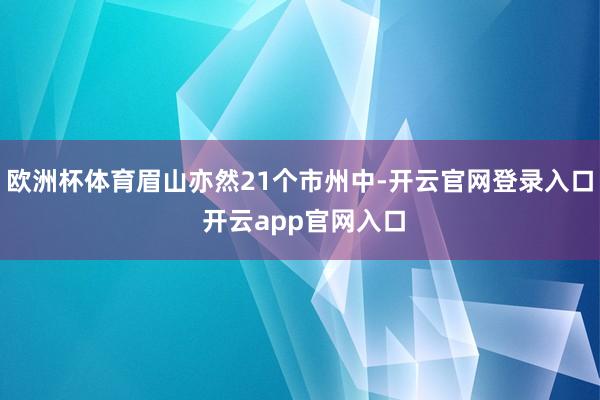 欧洲杯体育眉山亦然21个市州中-开云官网登录入口 开云app官网入口