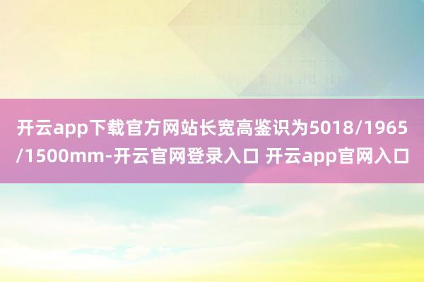 开云app下载官方网站长宽高鉴识为5018/1965/1500mm-开云官网登录入口 开云app官网入口
